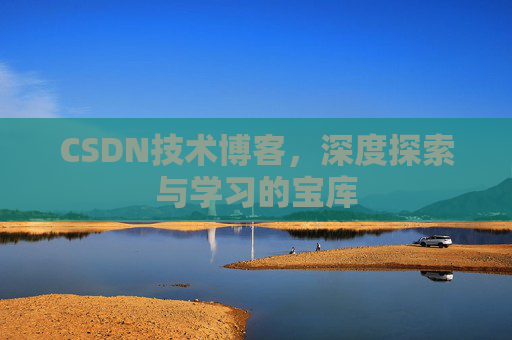 CSDN技术博客，深度探索与学习的宝库